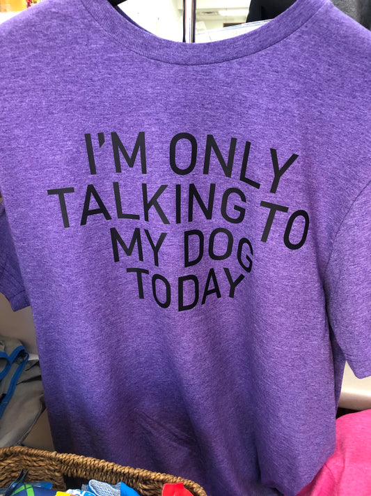 I'm only talking to my dog shirt